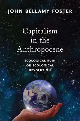 Capitalism in the Anthropocene: Ecological Ruin or Ecological Revolution