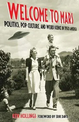 Welcome to Mars: Politics, Pop Culture, and Weird Science in 1950s America