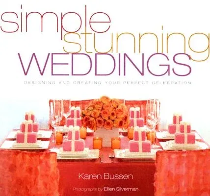 Simple Stunning Weddings: Designing and Creating Your Perfect Celebration