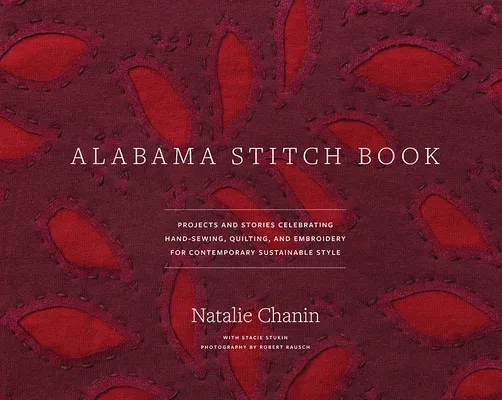 Alabama Stitch Book: Projects and Stories Celebrating Hand-Sewing, Quilting and Embroidery for Contemporary Sustainable Style