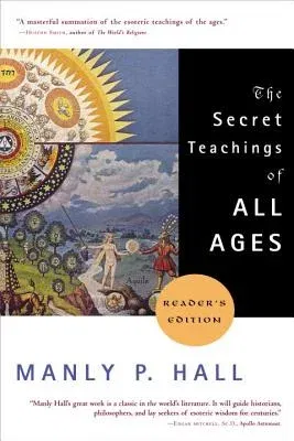 The Secret Teachings of All Ages: An Encyclopedic Outline of Masonic, Hermetic, Qabbalistic and Rosicrucian Symbolical Philosophy