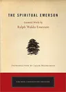 The Spiritual Emerson: Essential Works by Ralph Waldo Emerson