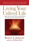 Living Your Unlived Life: Coping with Unrealized Dreams and Fulfilling Your Purpose in the Second Half of Life