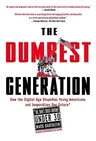 The Dumbest Generation: How the Digital Age Stupefies Young Americans and Jeopardizes Our Future(or, Don 't Trust Anyone Under 30)