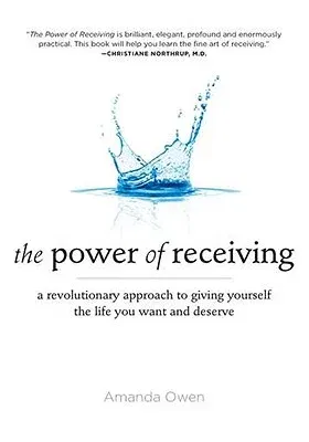 The Power of Receiving: A Revolutionary Approach to Giving Yourself the Life You Want and Deserve