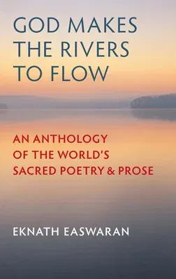 God Makes the Rivers to Flow: An Anthology of the World's Sacred Poetry and Prose