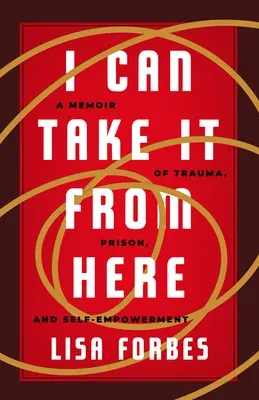 I Can Take It from Here: A Memoir of Trauma, Prison, and Self-Empowerment