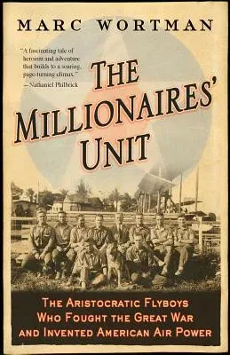 The Millionaires' Unit: The Aristocratic Flyboys Who Fought the Great War and Invented American Air Power