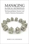 Managing the Fiscal Metropolis: The Financial Policies, Practices, and Health of Suburban Municipalities