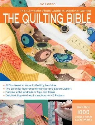 The Quilting Bible: The Complete Photo Guide to Machine Quilting