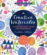 Creative Watercolor: A Step-By-Step Guide for Beginners--Create with Paints, Inks, Markers, Glitter, and More!