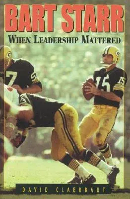 Bart Starr: When Leadership Mattered