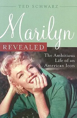 Marilyn Revealed: The Ambitious Life of an American Icon