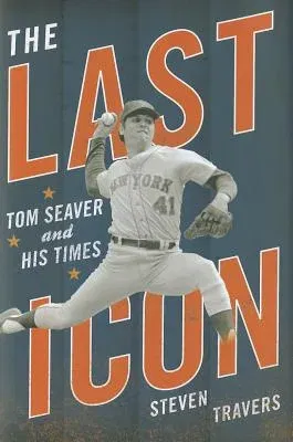 The Last Icon: Tom Seaver and His Times