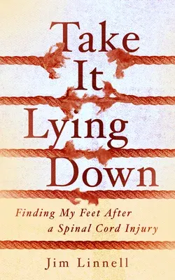 Take It Lying Down: Finding My Feet After a Spinal Cord Injury