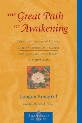 The Great Path of Awakening: The Classic Guide to Lojong, a Tibetan Buddhist Practice for Cultivating the Heart of Compassion