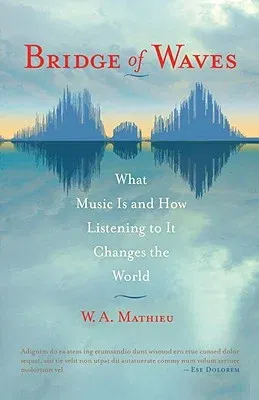 Bridge of Waves: What Music Is and How Listening to It Changes the World