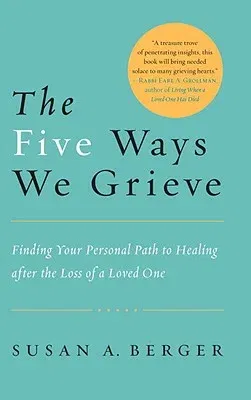 The Five Ways We Grieve: Finding Your Personal Path to Healing After the Loss of a Loved One