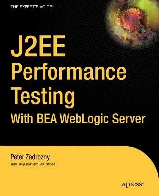 J2ee Performance Testing with Bea Weblogic Server (Softcover Reprint of the Original 1st)