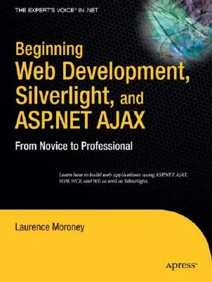 Beginning Web Development, Silverlight, and ASP.NET Ajax: From Novice to Professional