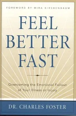 Feel Better Fast: Overcoming the Emotional Fallout of Your Illness or Injury