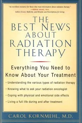 The Best News About Radiation Therapy: Everything You Need to Know About Your Treatment (Revised)