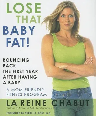 Lose That Baby Fat!: Bouncing Back the First Year After Having a Baby--A Mom Friendly Fitness Program