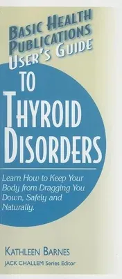 User's Guide to Thyroid Disorders: Natural Ways to Keep Your Body from Dragging You Down