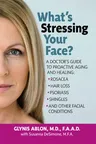 What's Stressing Your Face: A Doctor's Guide to Proactive Aging and Healing: Rosacea, Hair Loss, Psoriasis, Shingles and Other Facial Conditions (Revi