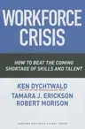 Workforce Crisis: How to Beat the Coming Shortage of Skills and Talent