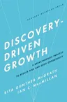 Discovery-Driven Growth: A Breakthrough Process to Reduce Risk and Seize Opportunity