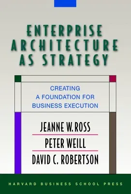 Enterprise Architecture as Strategy: Creating a Foundation for Business Execution