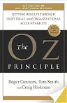 The Oz Principle: Getting Results Through Individual and Organizational Accountability (Revised, Updated)