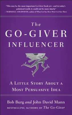 The Go-Giver Influencer: A Little Story about a Most Persuasive Idea (Go-Giver, Book 3)