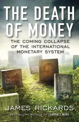 The Death of Money: The Coming Collapse of the International Monetary System