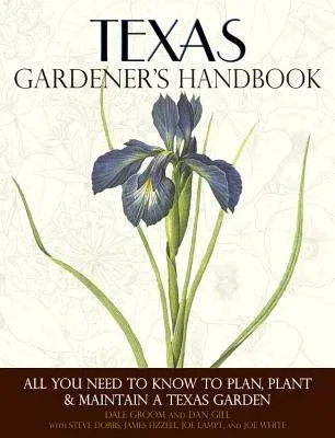 Texas Gardener's Handbook: All You Need to Know to Plan, Plant & Maintain a Texas Garden (First Edition, First)