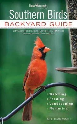 Southern Birds: Backyard Guide - Watching - Feeding - Landscaping - Nurturing - North Carolina, South Carolina, Georgia, Florida, Miss