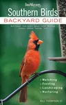 Southern Birds: Backyard Guide - Watching - Feeding - Landscaping - Nurturing - North Carolina, South Carolina, Georgia, Florida, Miss