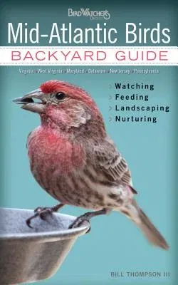 Mid-Atlantic Birds: Backyard Guide - Watching - Feeding - Landscaping - Nurturing - Virginia, West Virginia, Maryland, Delaware, New Jerse