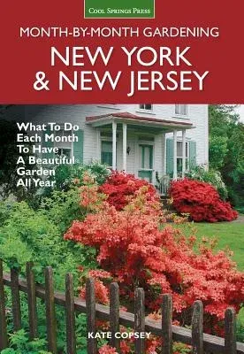 New York & New Jersey Month-By-Month Gardening: What to Do Each Month to Have a Beautiful Garden All Year