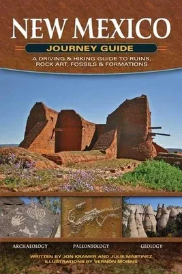 New Mexico Journey Guide: A Driving & Hiking Guide to Ruins, Rock Art, Fossils & Formations