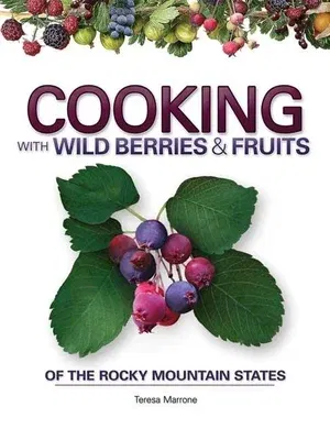 Cooking with Wild Berries & Fruits of the Rocky Mountain States