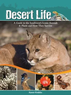 Desert Life: A Guide to the Southwest's Iconic Animals & Plants and How They Survive