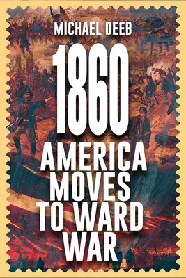 1860: America Moves Toward War Volume 1