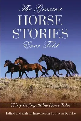 The Greatest Horse Stories Ever Told: Thirty Unforgettable Horse Tales