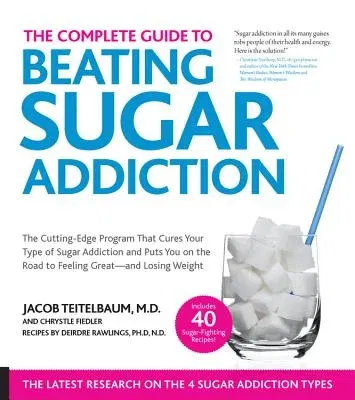 The Complete Guide to Beating Sugar Addiction: The Cutting-Edge Program That Cures Your Type of Sugar Addiction and Puts You on the Road to Feeling Great-