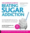 The Complete Guide to Beating Sugar Addiction: The Cutting-Edge Program That Cures Your Type of Sugar Addiction and Puts You on the Road to Feeling Great-