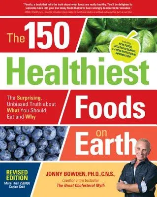 The 150 Healthiest Foods on Earth, Revised Edition: The Surprising, Unbiased Truth about What You Should Eat and Why (Revised)