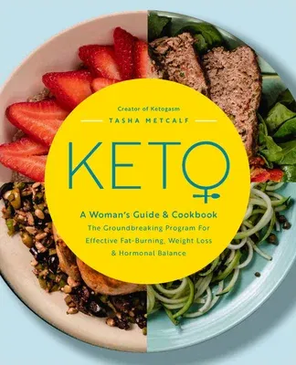 Keto: A Woman's Guide and Cookbook: The Groundbreaking Program for Effective Fat-Burning, Weight Loss & Hormonal Balance