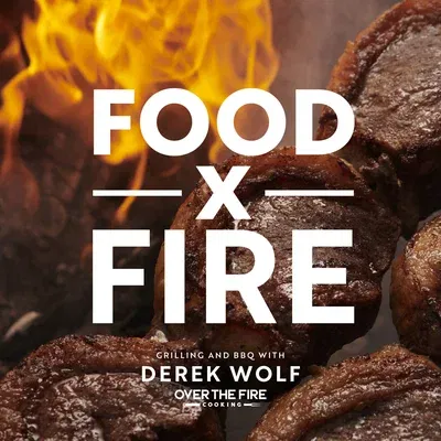 Food by Fire: Grilling and BBQ with Derek Wolf of Over the Fire Cooking